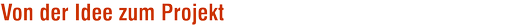 Von der Idee zum Projekt